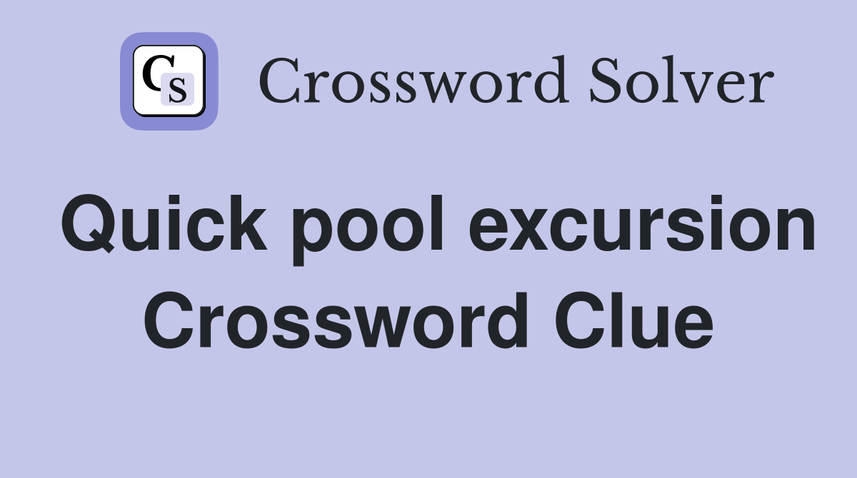 Quick pool excursion Crossword Clue