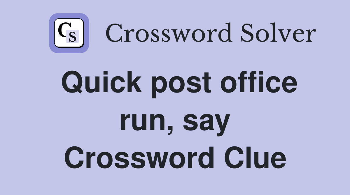 Quick post office run, say Crossword Clue