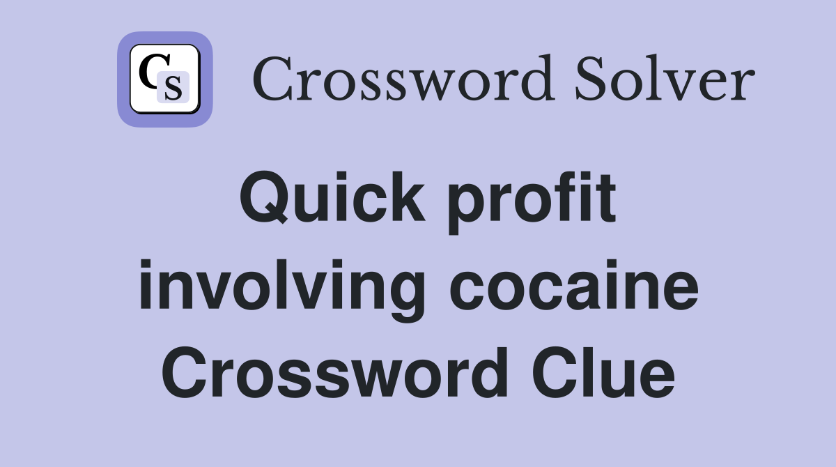 Quick profit involving cocaine Crossword Clue