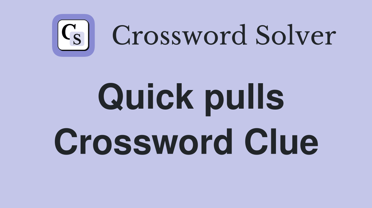 Quick pulls Crossword Clue
