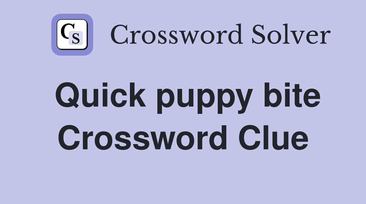 Quick puppy bite Crossword Clue