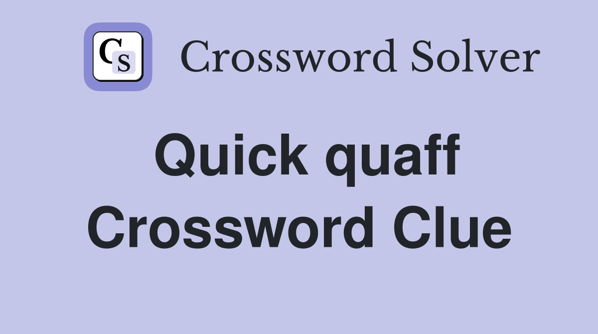 Quick quaff Crossword Clue
