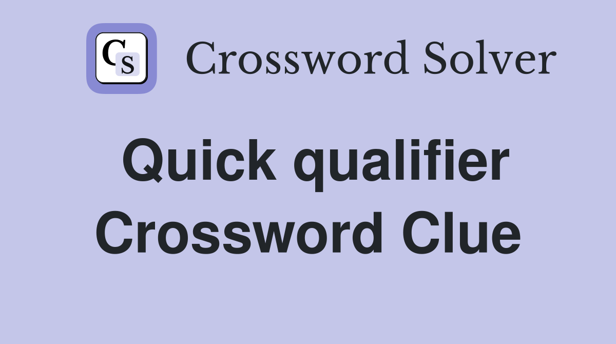 Quick qualifier Crossword Clue