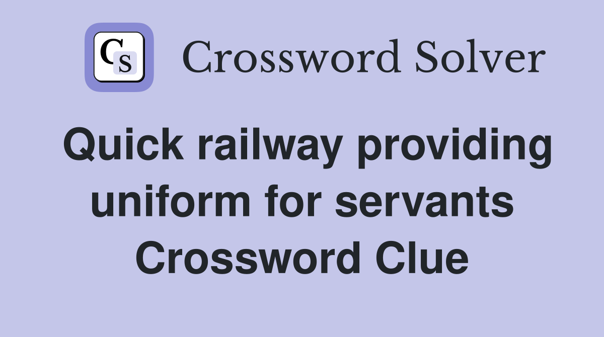 Quick railway providing uniform for servants Crossword Clue