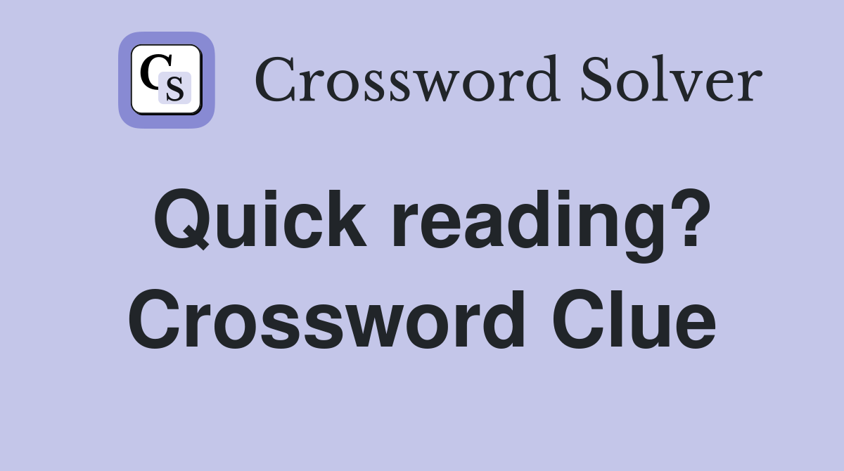 Quick reading? Crossword Clue