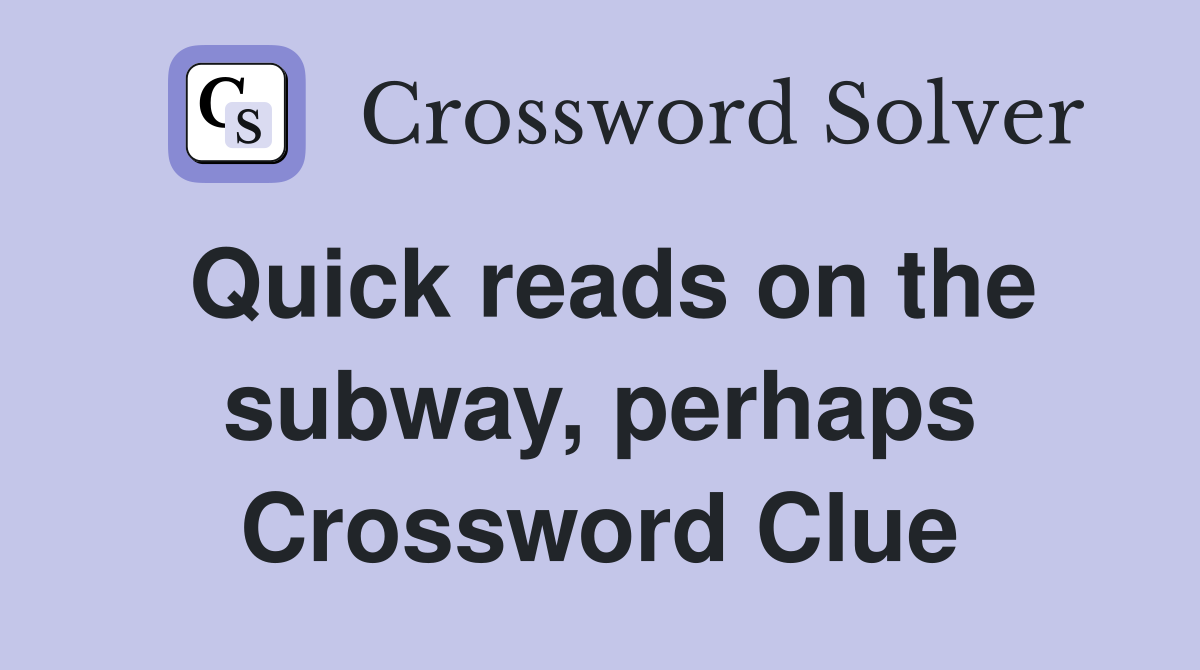 Quick reads on the subway, perhaps Crossword Clue