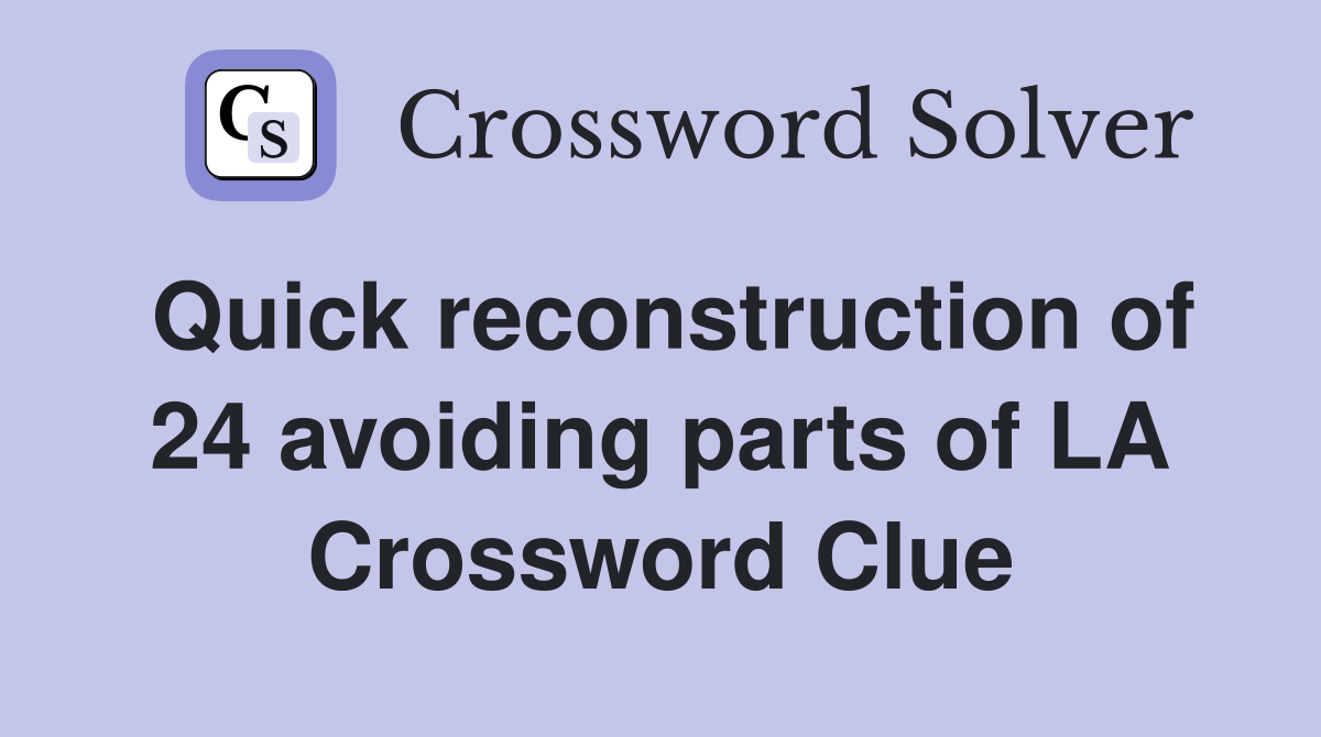 Quick reconstruction of 24 avoiding parts of LA Crossword Clue