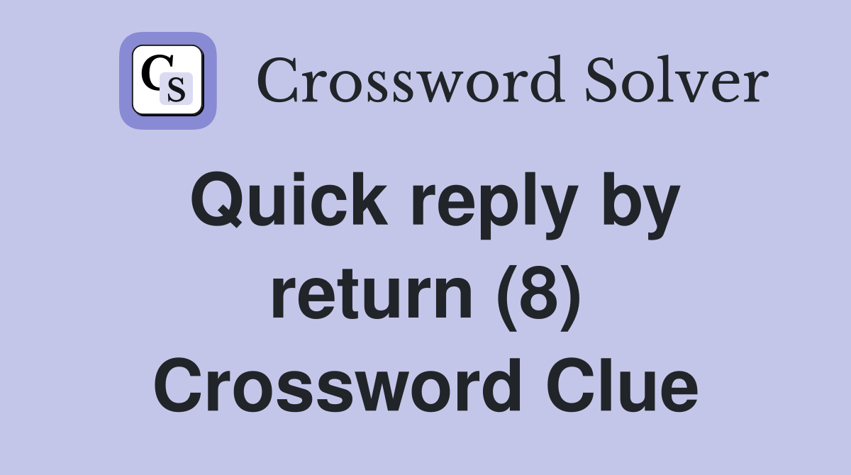 Quick reply by return (8) Crossword Clue