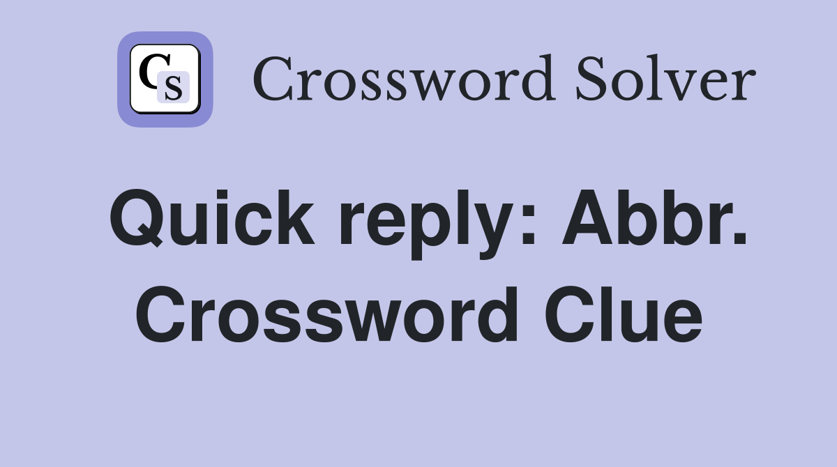 Quick reply: Abbr. Crossword Clue