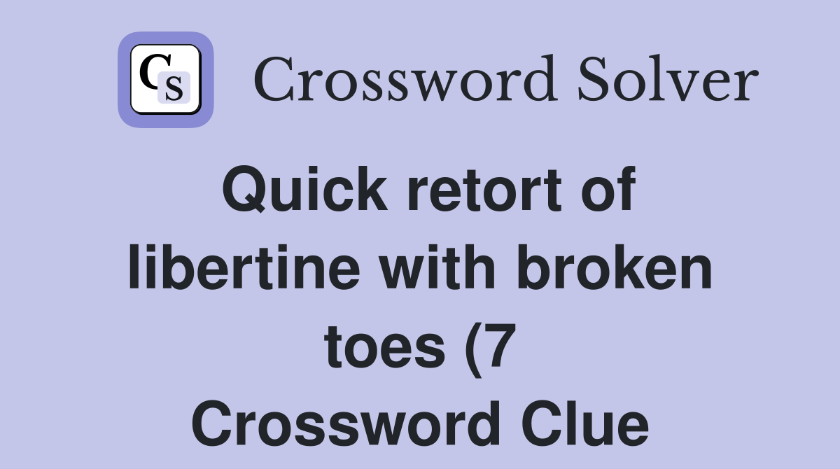 Quick retort of libertine with broken toes (7) Crossword Clue Answers Quick retort of libertine with broken toes (7) Crossword Clue Answers