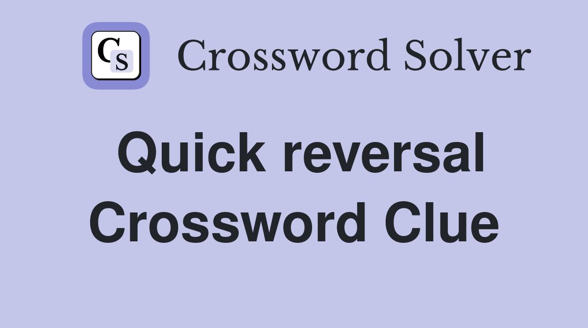 Quick reversal Crossword Clue