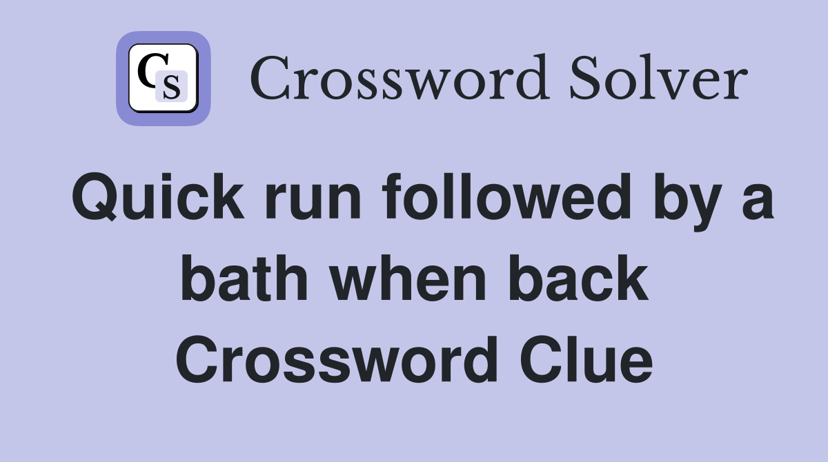 Quick run followed by a bath when back Crossword Clue