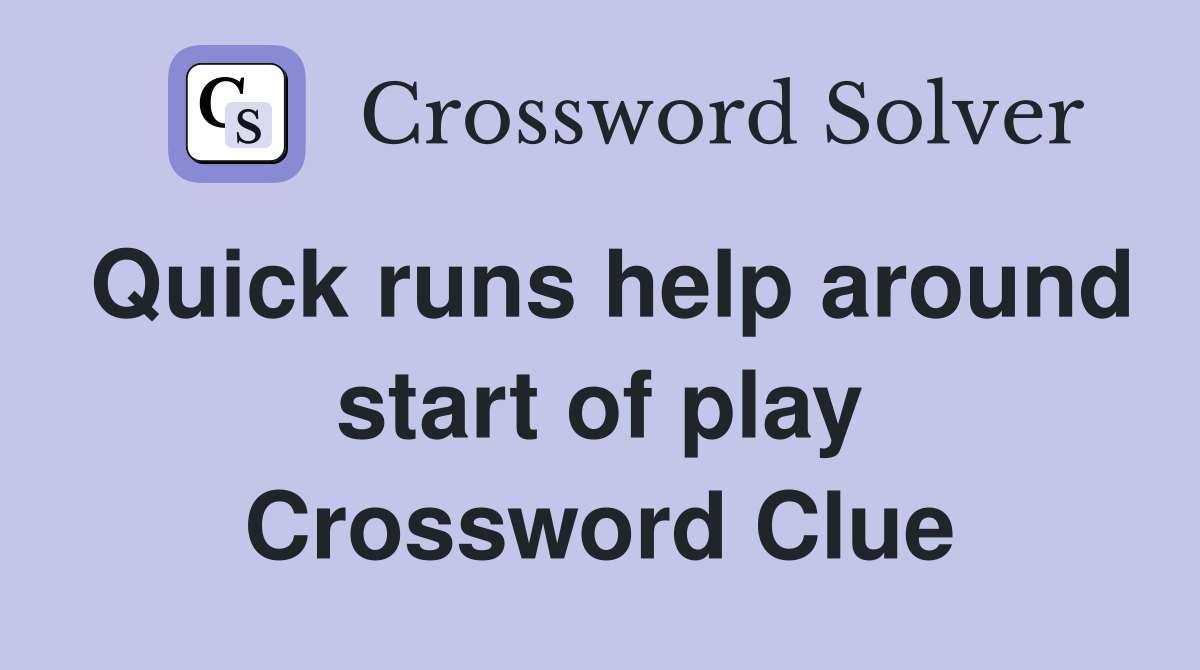 Quick runs help around start of play Crossword Clue