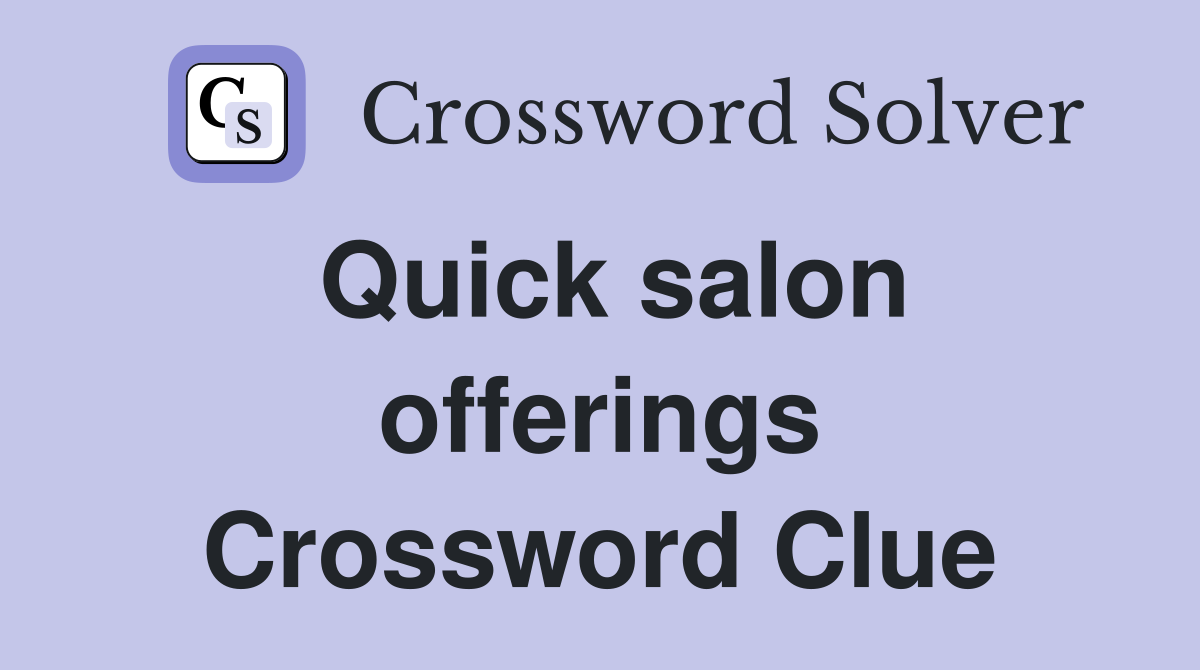 Quick salon offerings Crossword Clue