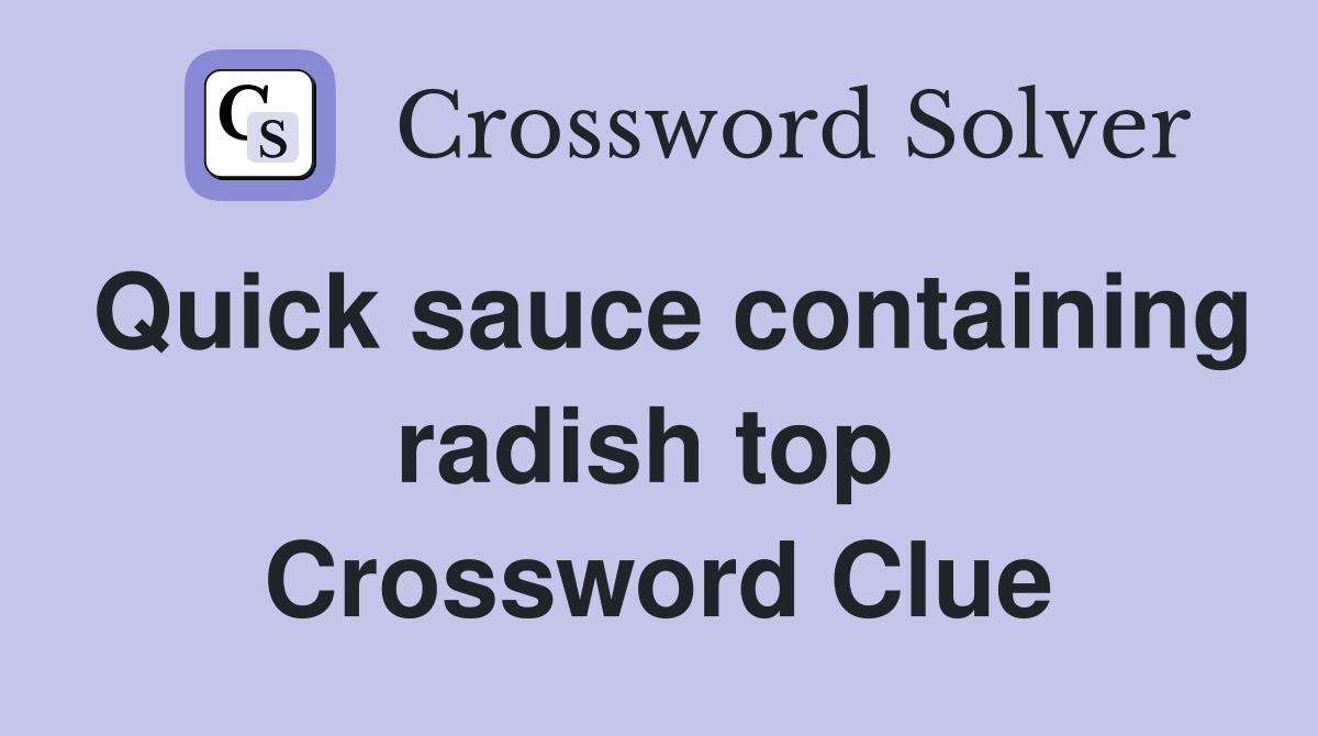 Quick sauce containing radish top  Crossword Clue
