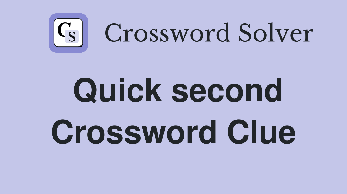 Quick second Crossword Clue