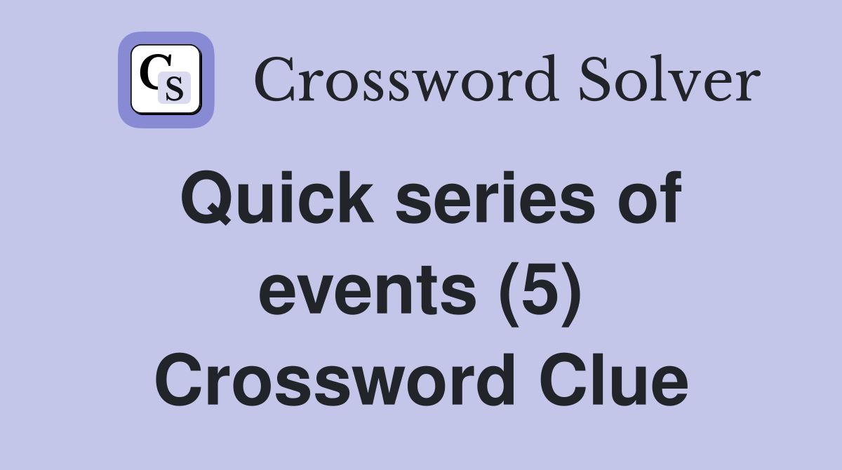 Quick series of events (5) Crossword Clue