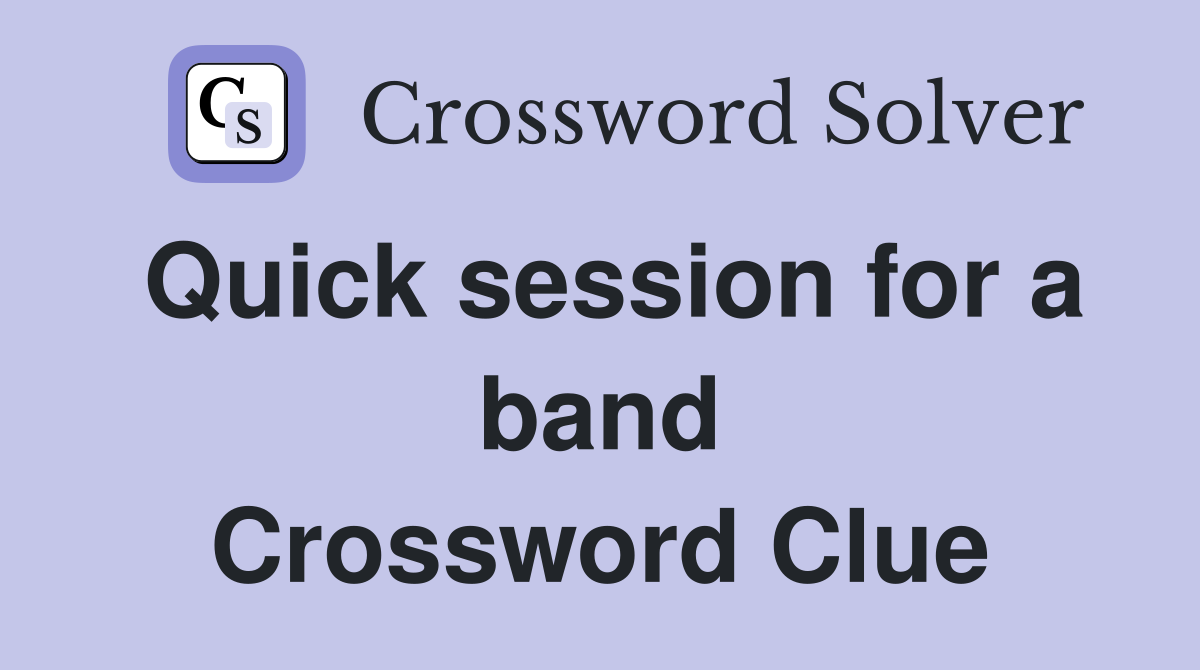 Quick session for a band Crossword Clue