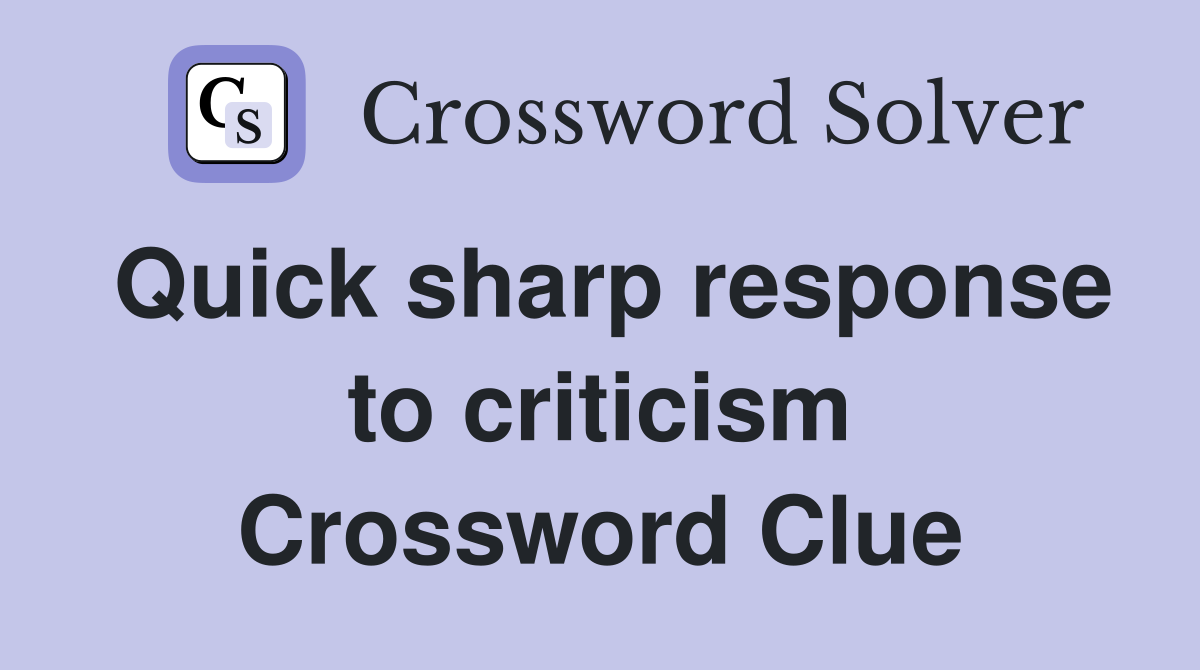 Quick sharp response to criticism Crossword Clue