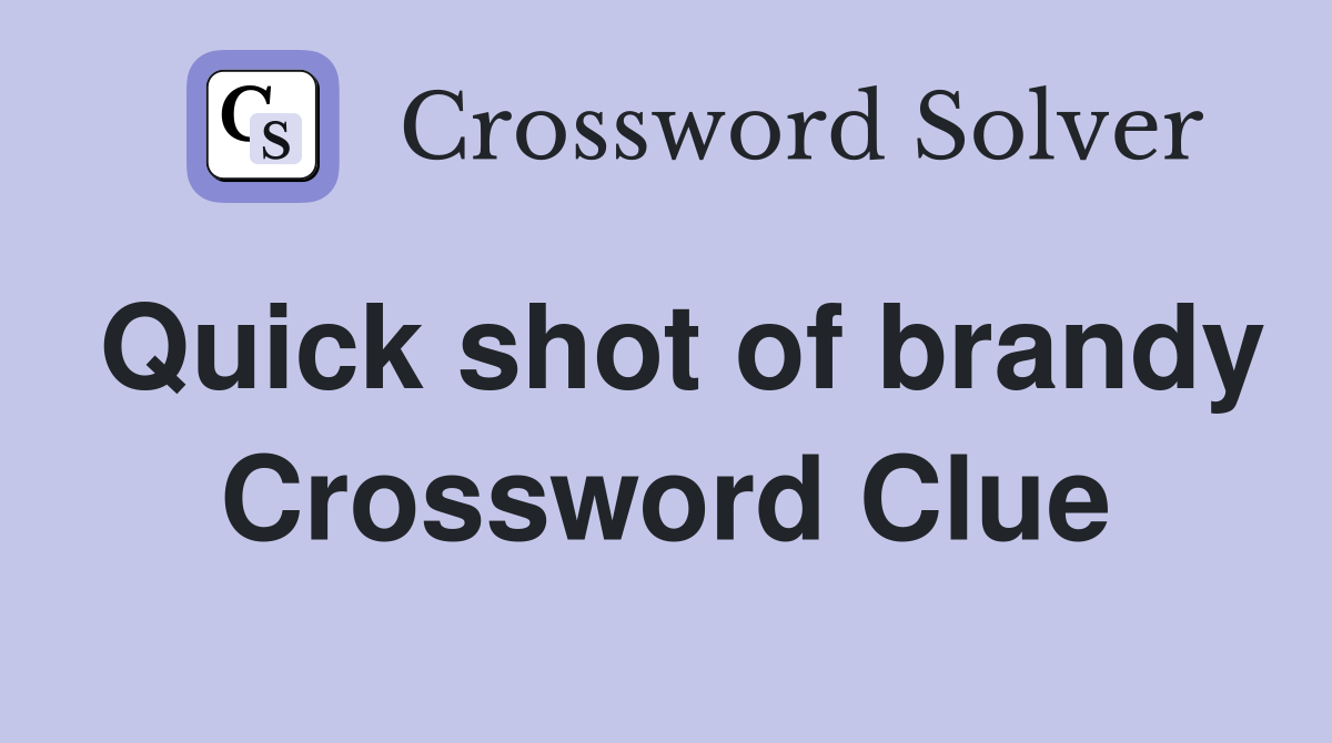 Quick shot of brandy Crossword Clue