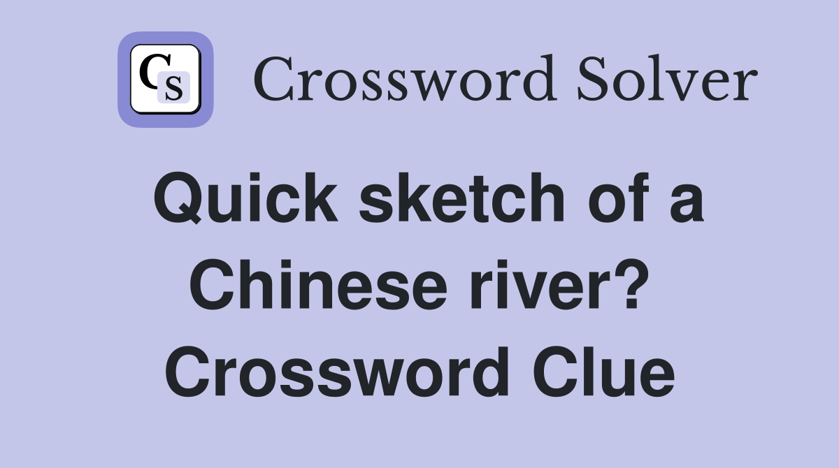 Quick sketch of a Chinese river? Crossword Clue