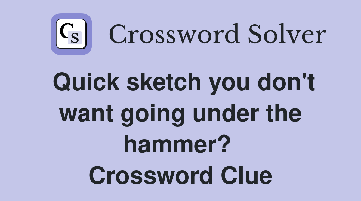 Quick sketch you don't want going under the hammer?  Crossword Clue