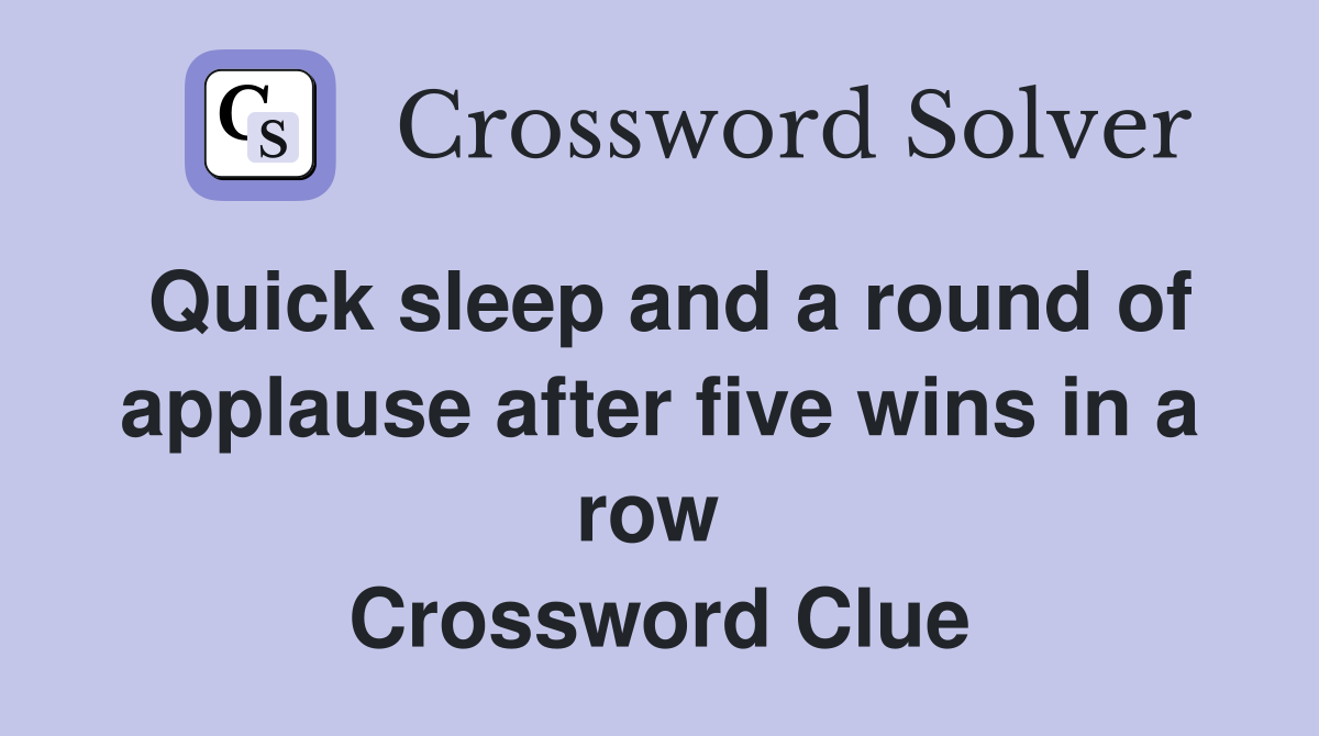 Quick sleep and a round of applause after five wins in a row  Crossword Clue