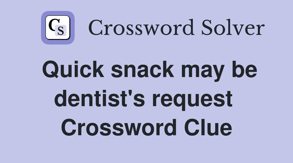 Quick snack may be dentist's request  Crossword Clue
