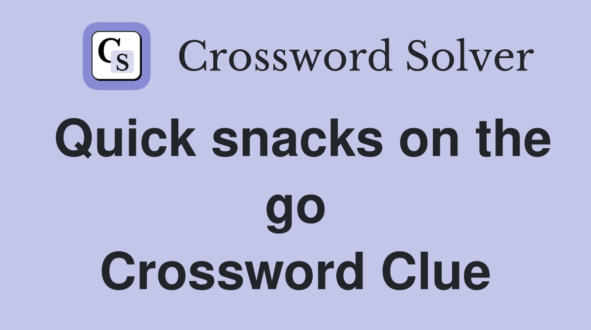 Quick snacks on the go Crossword Clue