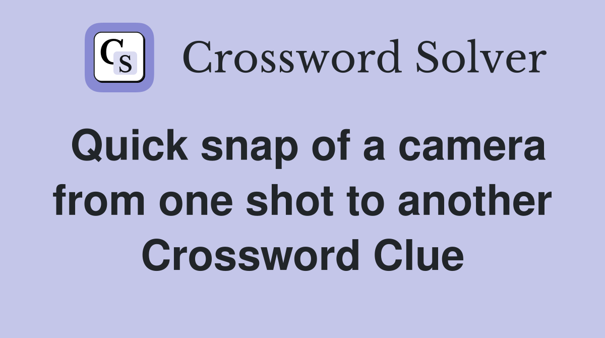 Quick snap of a camera from one shot to another Crossword Clue
