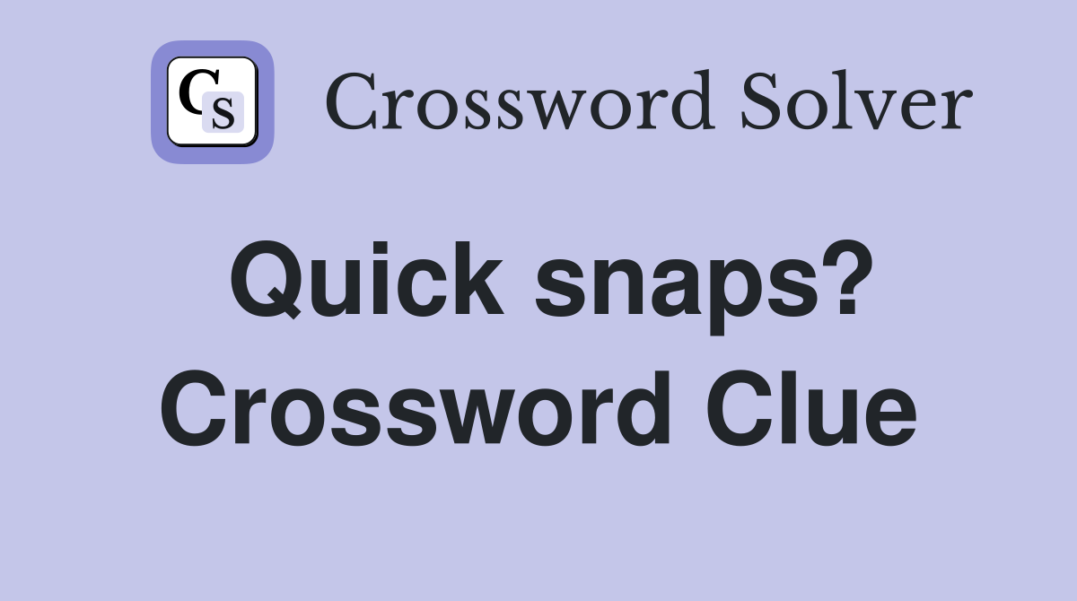 Quick snaps? Crossword Clue