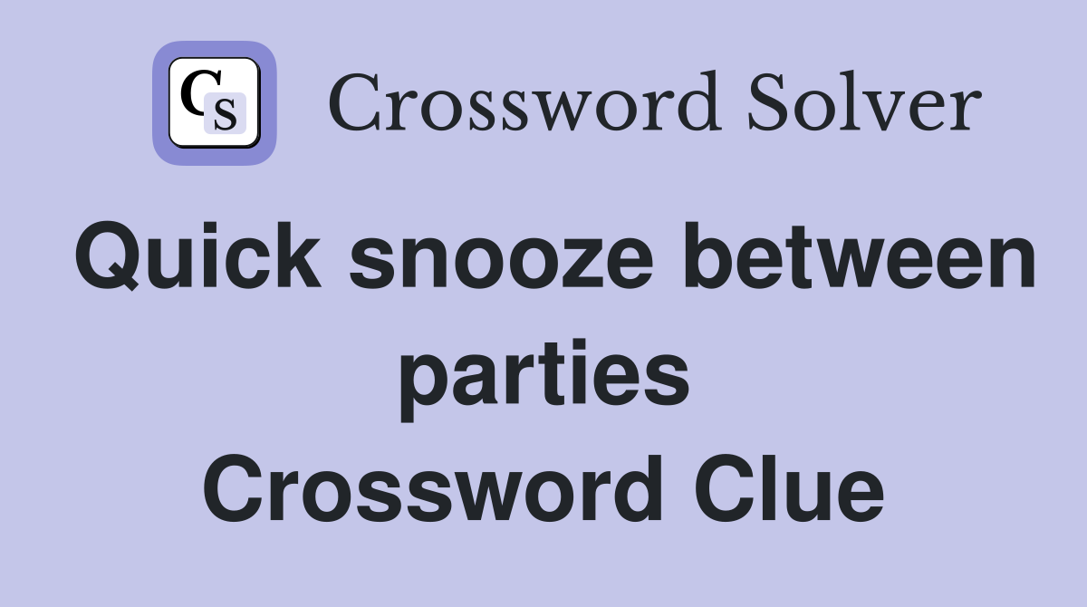 Quick snooze between parties Crossword Clue