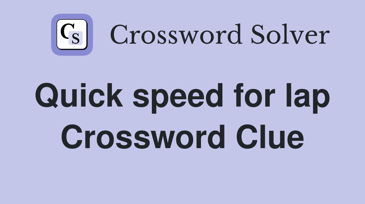 Quick speed for lap  Crossword Clue