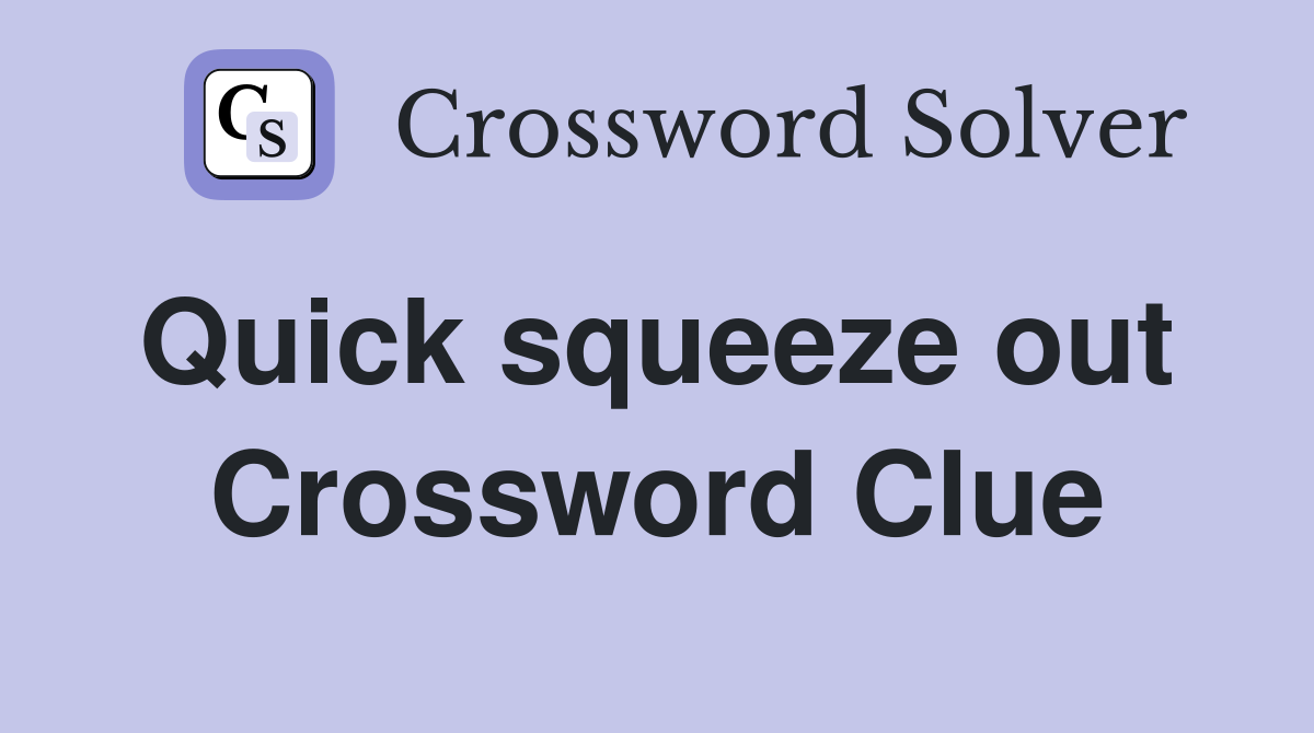 Quick squeeze out  Crossword Clue