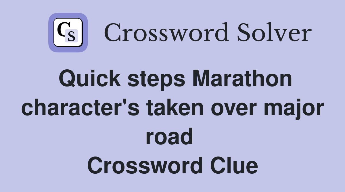 Quick steps Marathon character's taken over major road  Crossword Clue