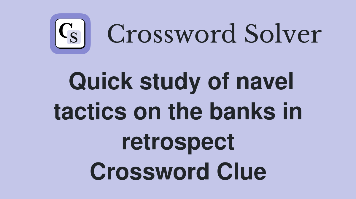 Quick study of navel tactics on the banks in retrospect Crossword Clue