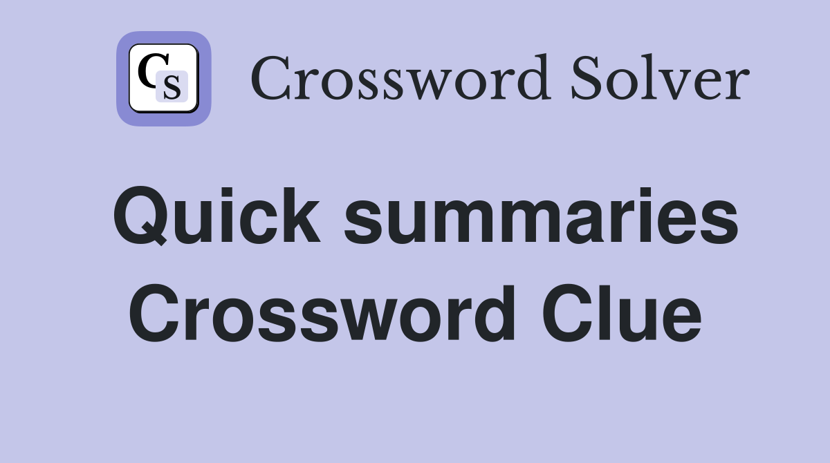 Quick summaries Crossword Clue