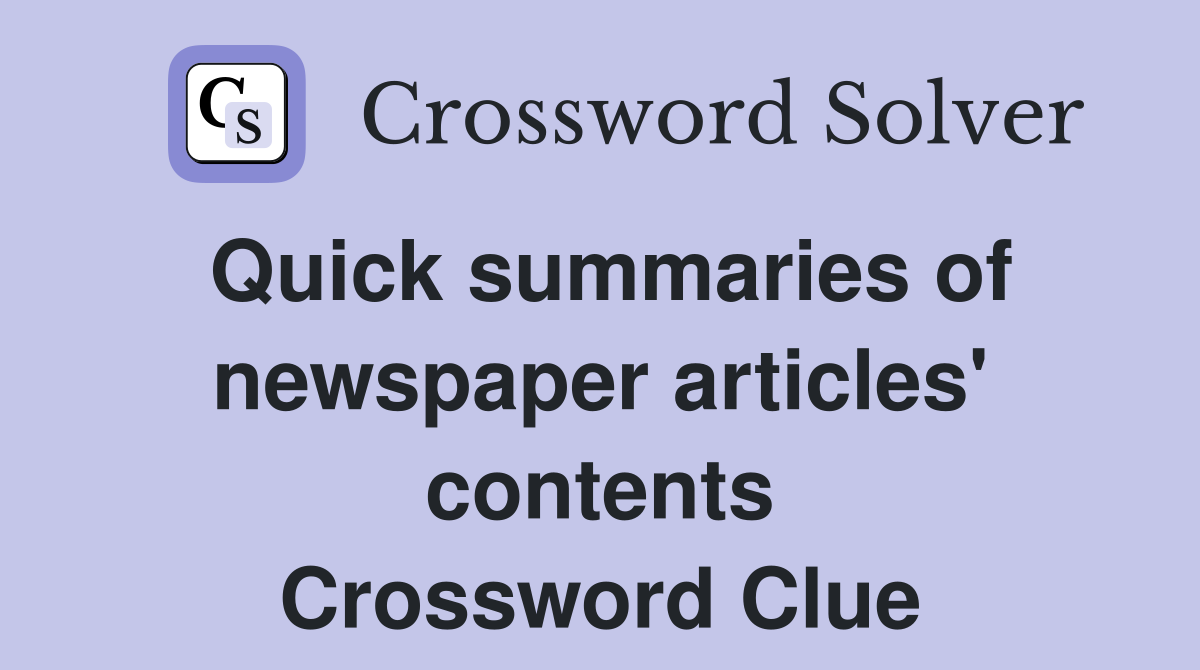 Quick summaries of newspaper articles' contents Crossword Clue
