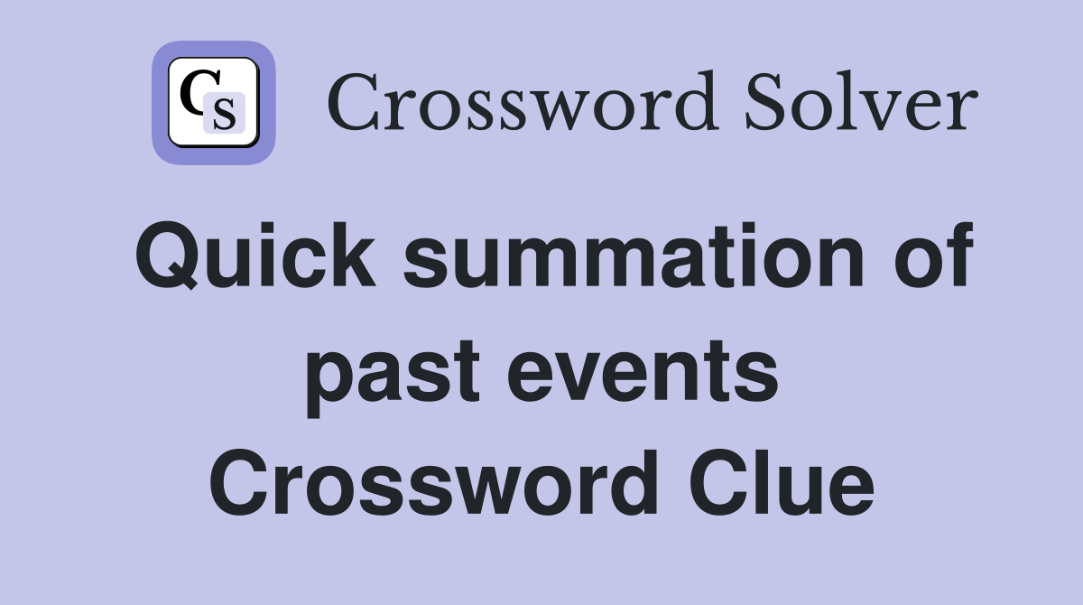 Quick summation of past events Crossword Clue