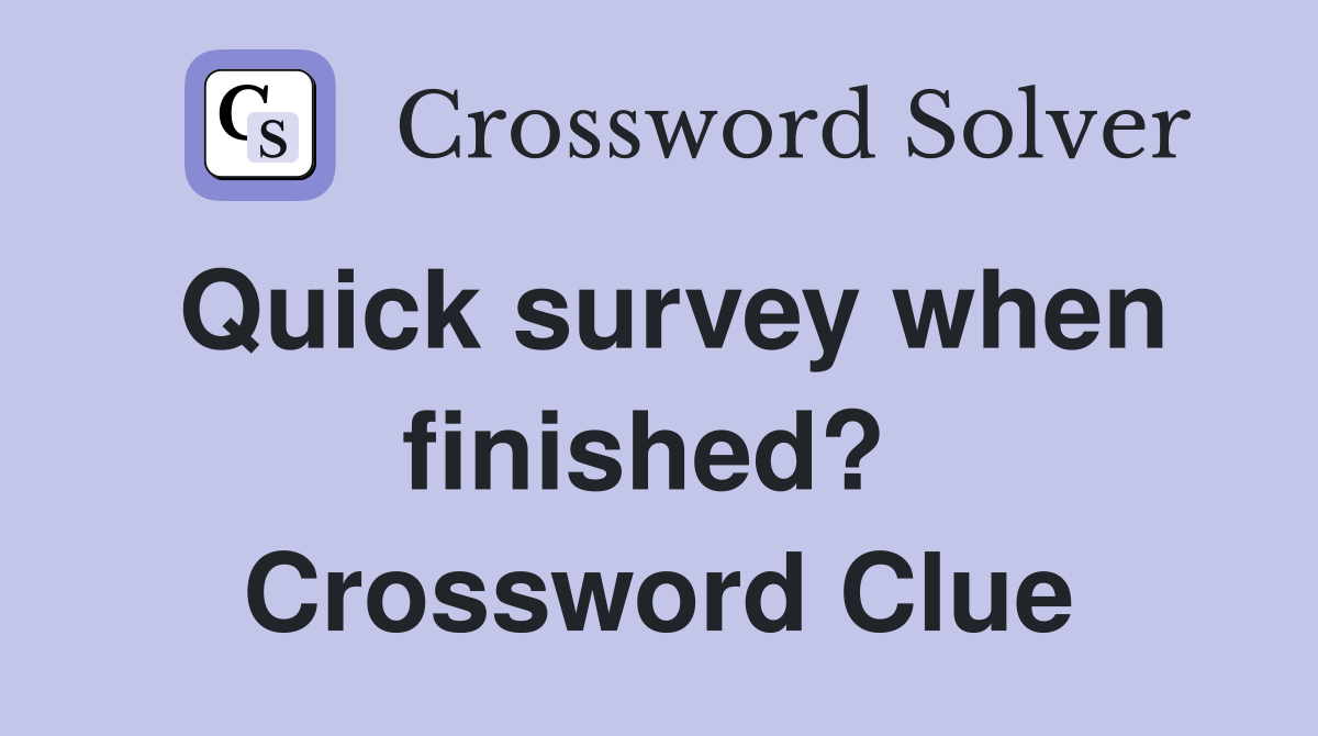 Quick survey when finished?  Crossword Clue