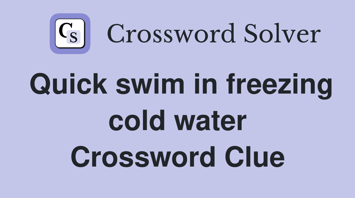 Quick swim in freezing cold water Crossword Clue