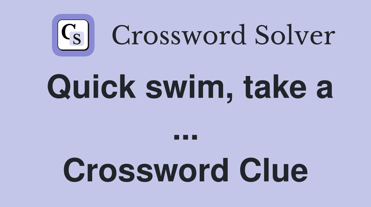 Quick swim, take a ... Crossword Clue