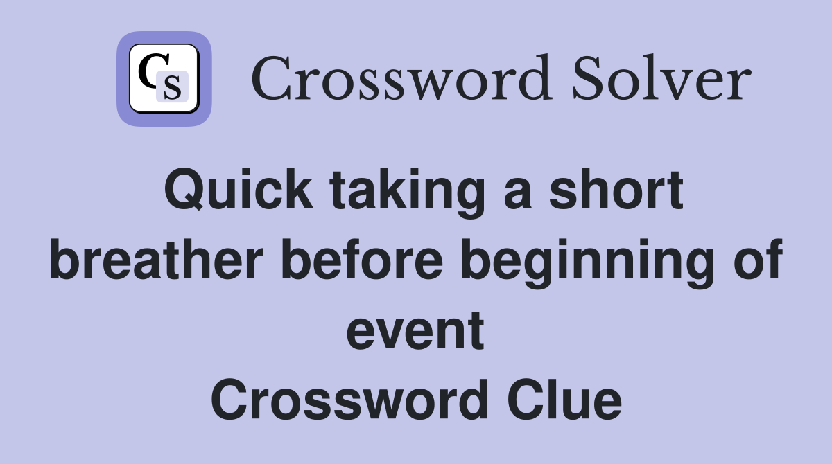 Quick taking a short breather before beginning of event Crossword Clue