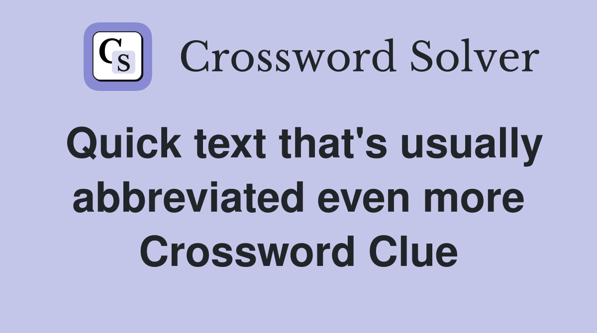 Quick text that's usually abbreviated even more Crossword Clue