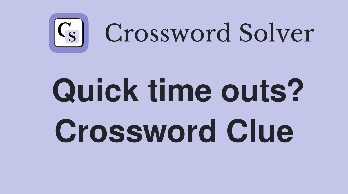 Quick time outs? Crossword Clue