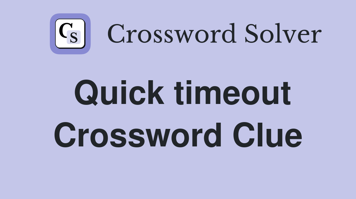 Quick timeout Crossword Clue