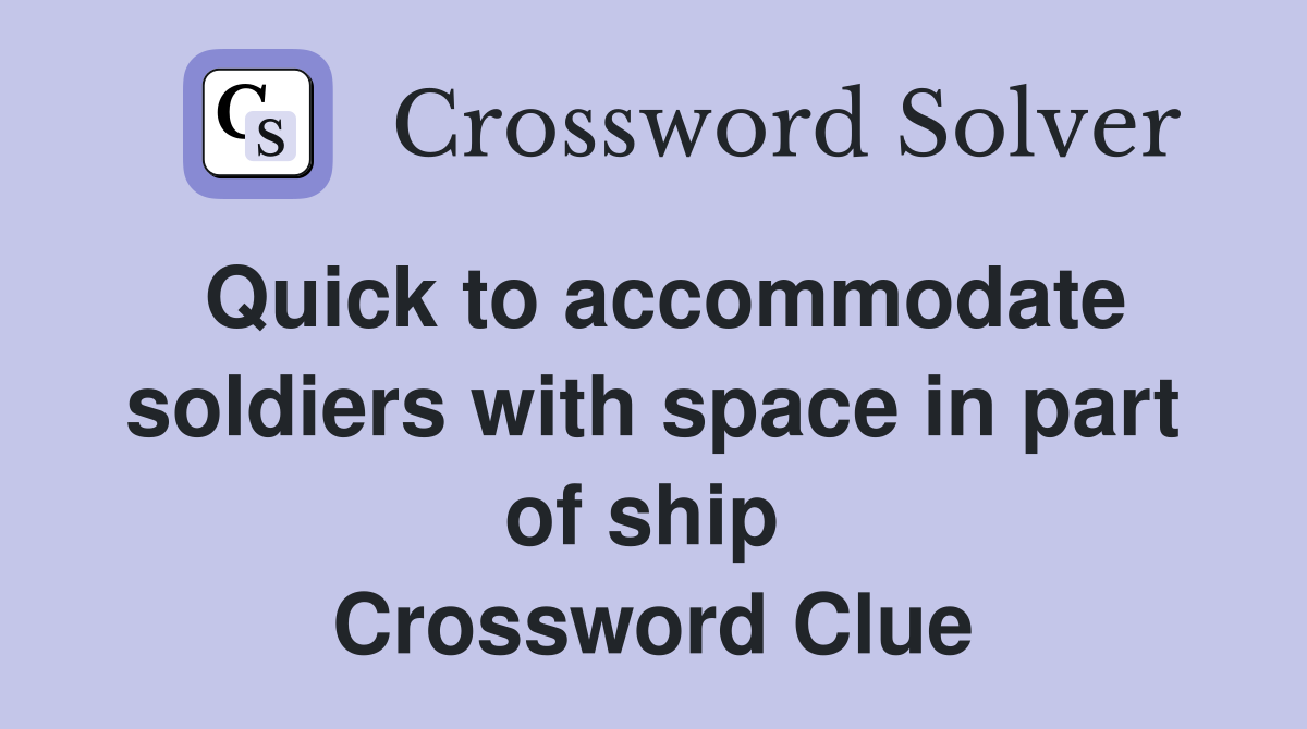 Quick to accommodate soldiers with space in part of ship  Crossword Clue