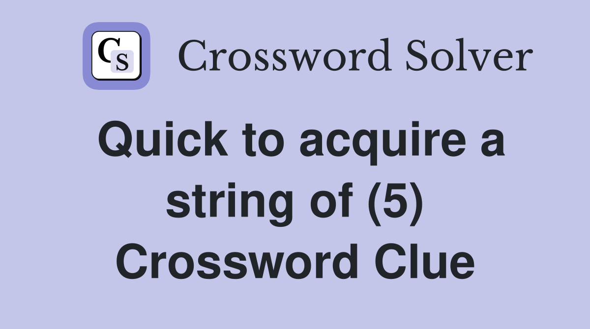 Quick to acquire a string of (5) Crossword Clue