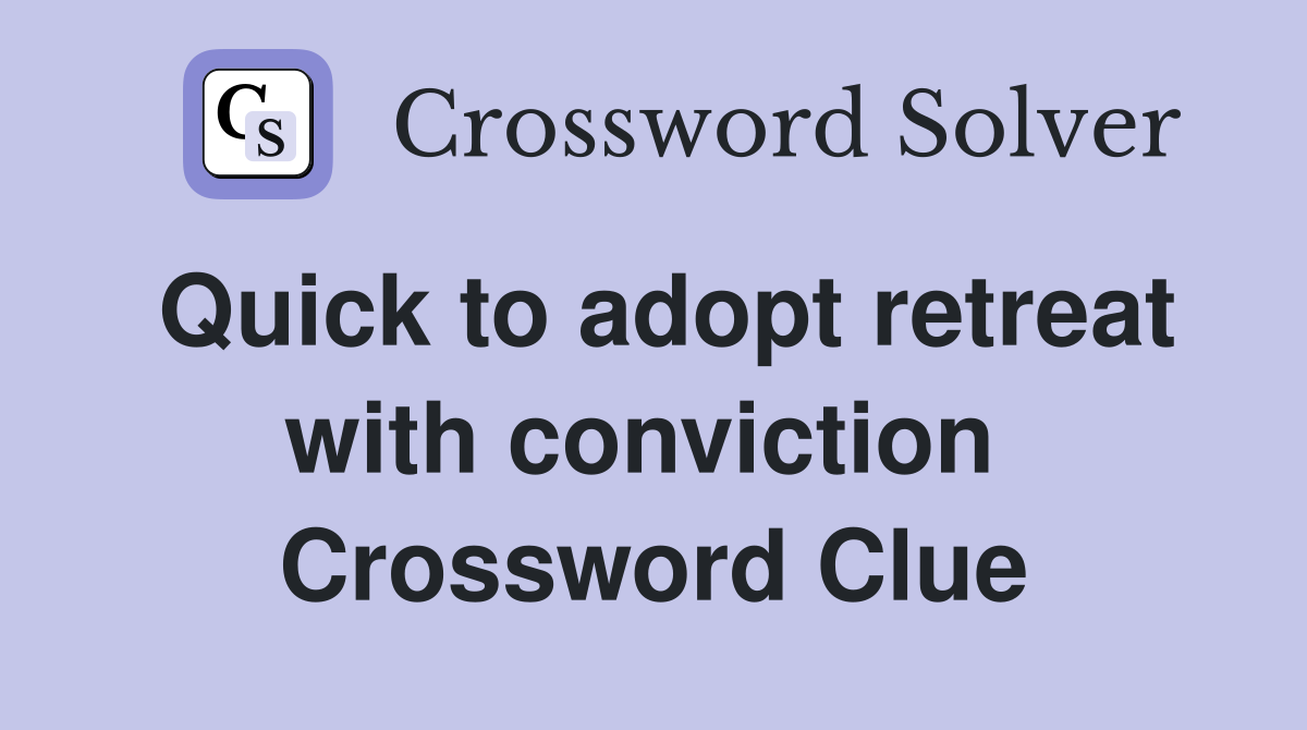 Quick to adopt retreat with conviction  Crossword Clue