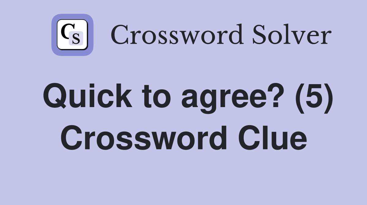 Quick to agree? (5) Crossword Clue